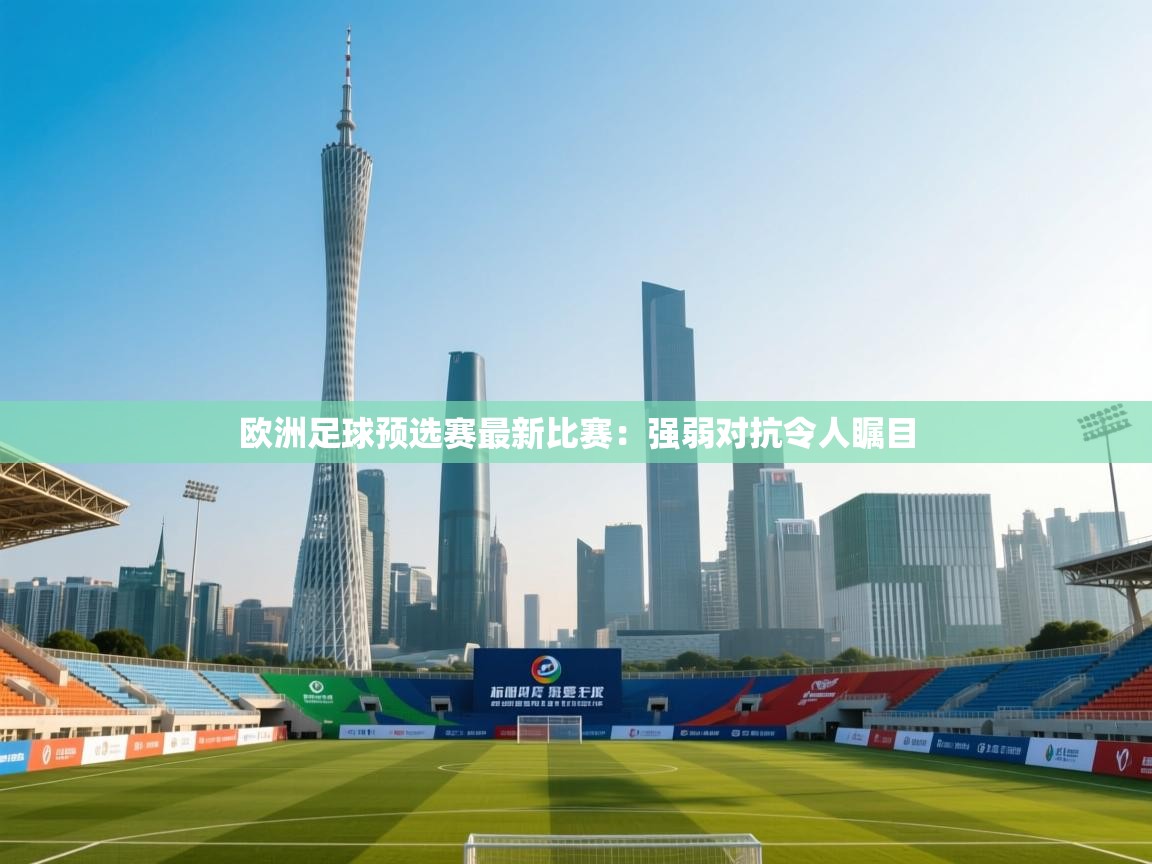 欧洲足球预选赛最新比赛：强弱对抗令人瞩目  第1张