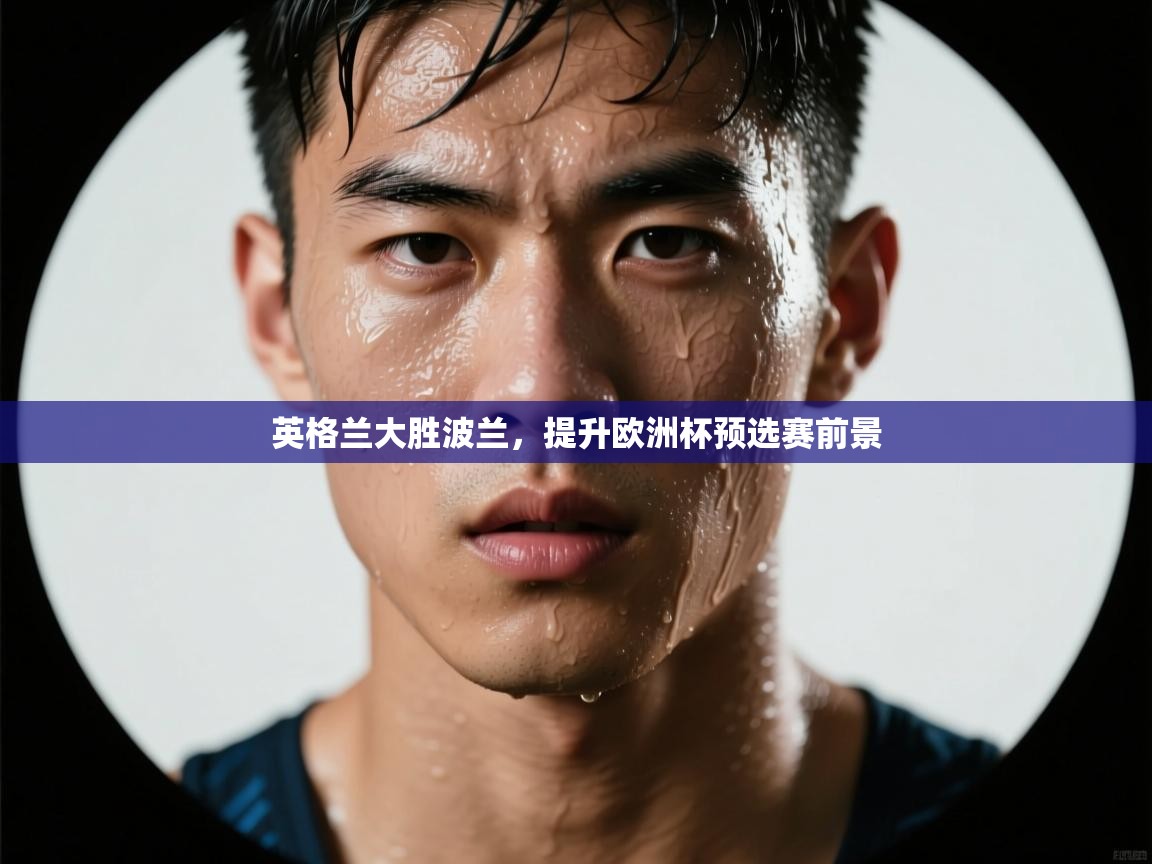 英格兰大胜波兰,提升欧洲杯预选赛前景 第1张