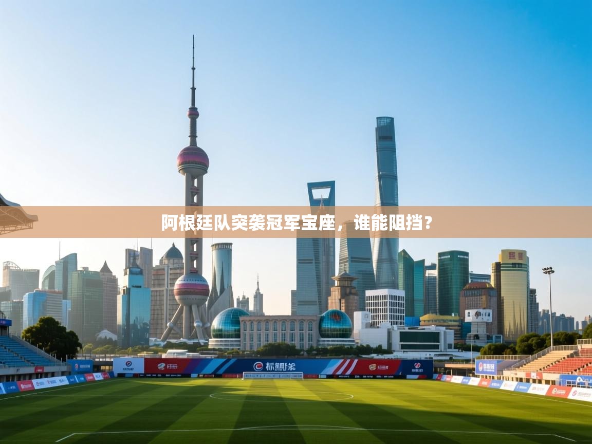 阿根廷队突袭冠军宝座,谁能阻挡? 第1张