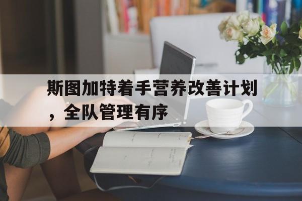 爱游戏官网-斯图加特着手营养改善计划，全队管理有序的简单介绍